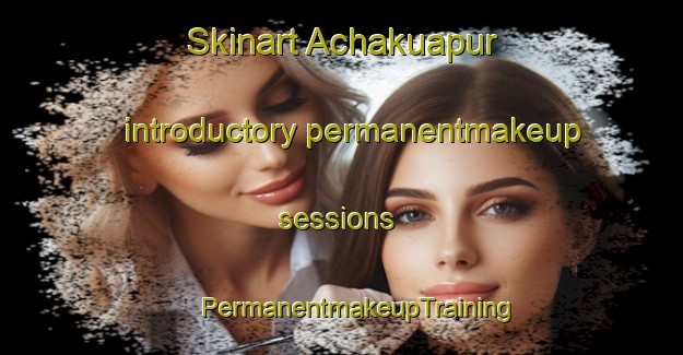 Skinart Achakuapur introductory permanentmakeup sessions | #PermanentmakeupTraining #PermanentmakeupClasses #SkinartTraining-India