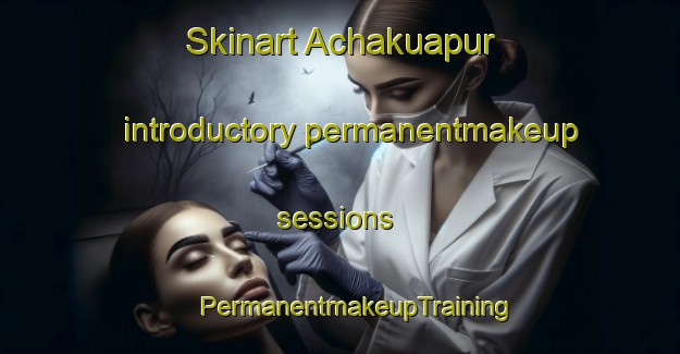 Skinart Achakuapur introductory permanentmakeup sessions | #PermanentmakeupTraining #PermanentmakeupClasses #SkinartTraining-India