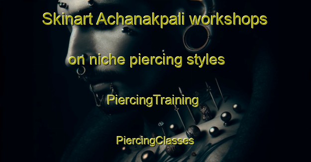 Skinart Achanakpali workshops on niche piercing styles | #PiercingTraining #PiercingClasses #SkinartTraining-India