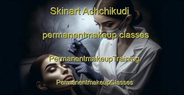 Skinart Achchikudi permanentmakeup classes | PermanentmakeupTraining | PermanentmakeupClasses | SkinartTraining-India