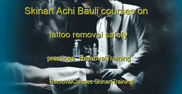 Skinart Achi Bauli courses on tattoo removal safety practices | #RemovalTraining #RemovalClasses #SkinartTraining-India