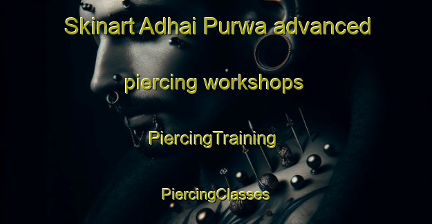 Skinart Adhai Purwa advanced piercing workshops | #PiercingTraining #PiercingClasses #SkinartTraining-India