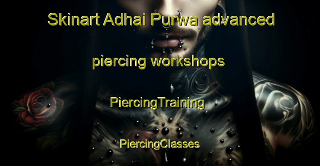 Skinart Adhai Purwa advanced piercing workshops | #PiercingTraining #PiercingClasses #SkinartTraining-India