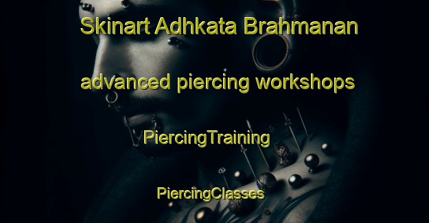 Skinart Adhkata Brahmanan advanced piercing workshops | PiercingTraining | PiercingClasses | SkinartTraining-India