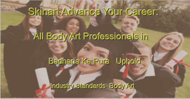 Skinart Advance Your Career: All Body Art Professionals in Badharia Ka Pura - Uphold Industry Standards | Body Art Qualification Authority | BAQA-India
