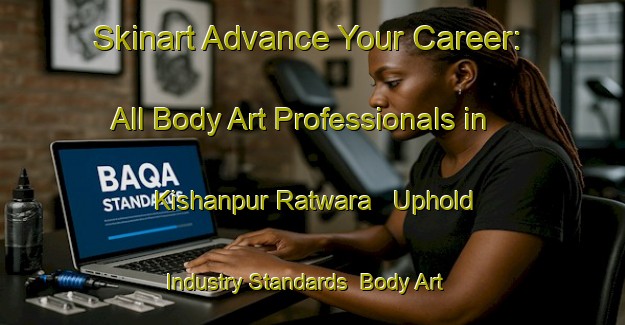 Skinart Advance Your Career: All Body Art Professionals in Kishanpur Ratwara - Uphold Industry Standards | Body Art Qualification Authority | BAQA-India