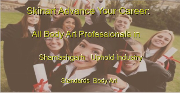Skinart Advance Your Career: All Body Art Professionals in Shamashgarh - Uphold Industry Standards | Body Art Qualification Authority | BAQA-India