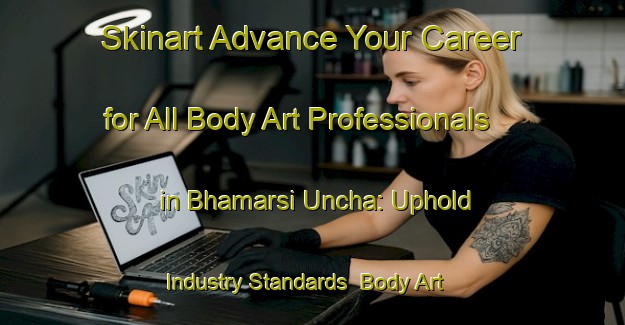 Skinart Advance Your Career for All Body Art Professionals in Bhamarsi Uncha: Uphold Industry Standards | Body Art Qualification Authority | BAQA-India