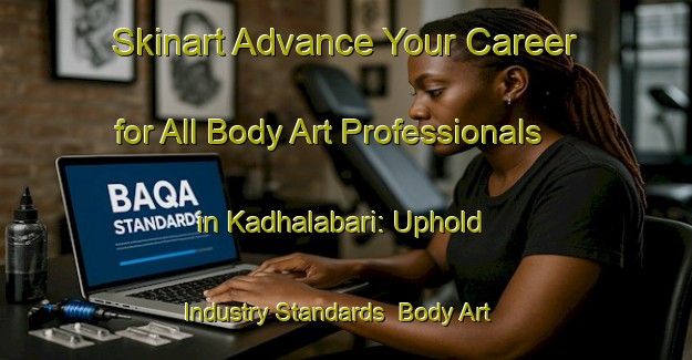 Skinart Advance Your Career for All Body Art Professionals in Kadhalabari: Uphold Industry Standards | Body Art Qualification Authority | BAQA-India