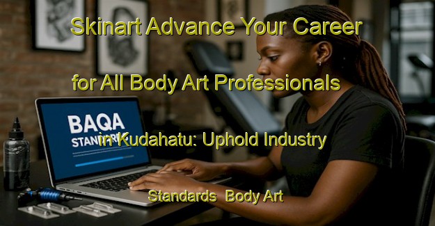 Skinart Advance Your Career for All Body Art Professionals in Kudahatu: Uphold Industry Standards | Body Art Qualification Authority | BAQA-India