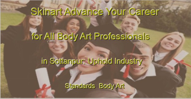 Skinart Advance Your Career for All Body Art Professionals in Sottanpur: Uphold Industry Standards | Body Art Qualification Authority | BAQA-India