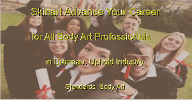 Skinart Advance Your Career for All Body Art Professionals in Urermau: Uphold Industry Standards | Body Art Qualification Authority | BAQA-India