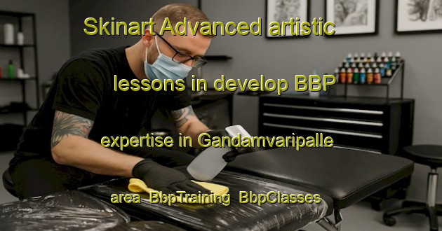 Skinart Advanced artistic lessons in develop BBP expertise in Gandamvaripalle area | BbpTraining | BbpClasses | SkinartTraining-India