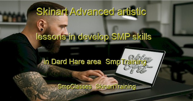 Skinart Advanced artistic lessons in develop SMP skills in Dard Hare area | SmpTraining | SmpClasses | SkinartTraining-India