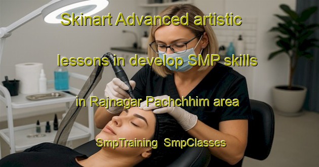 Skinart Advanced artistic lessons in develop SMP skills in Rajnagar Pachchhim area | SmpTraining | SmpClasses | SkinartTraining-India