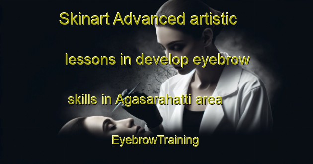 Skinart Advanced artistic lessons in develop eyebrow skills in Agasarahatti area | EyebrowTraining | EyebrowClasses | SkinartTraining-India