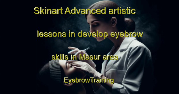 Skinart Advanced artistic lessons in develop eyebrow skills in Masur area | EyebrowTraining | EyebrowClasses | SkinartTraining-India