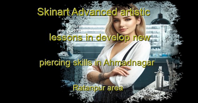 Skinart Advanced artistic lessons in develop new piercing skills in Ahmadnagar Ratanpur area | PiercingTraining | PiercingClasses | SkinartTraining-India