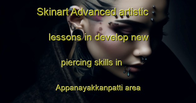 Skinart Advanced artistic lessons in develop new piercing skills in Appanayakkanpatti area | PiercingTraining | PiercingClasses | SkinartTraining-India