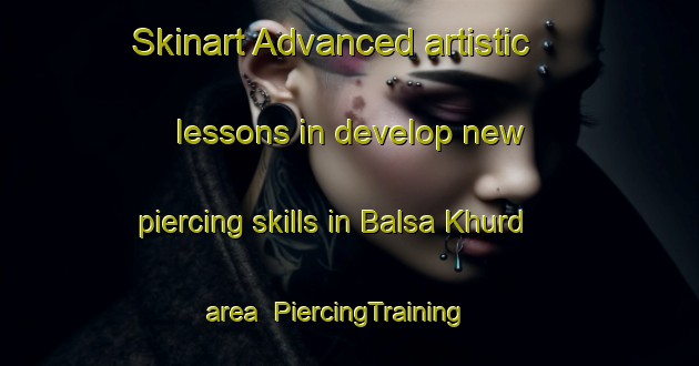 Skinart Advanced artistic lessons in develop new piercing skills in Balsa Khurd area | PiercingTraining | PiercingClasses | SkinartTraining-India