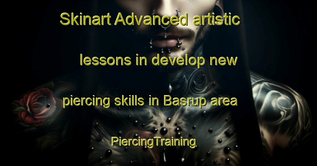 Skinart Advanced artistic lessons in develop new piercing skills in Basrup area | PiercingTraining | PiercingClasses | SkinartTraining-India