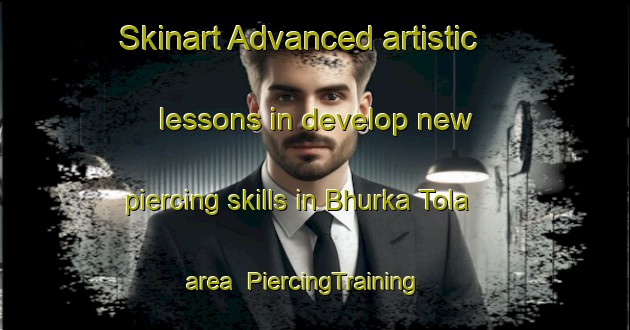 Skinart Advanced artistic lessons in develop new piercing skills in Bhurka Tola area | PiercingTraining | PiercingClasses | SkinartTraining-India