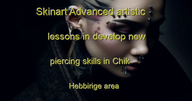 Skinart Advanced artistic lessons in develop new piercing skills in Chik Hebbirige area | PiercingTraining | PiercingClasses | SkinartTraining-India