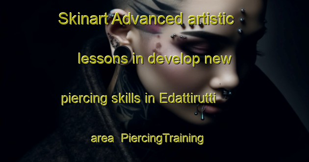 Skinart Advanced artistic lessons in develop new piercing skills in Edattirutti area | PiercingTraining | PiercingClasses | SkinartTraining-India