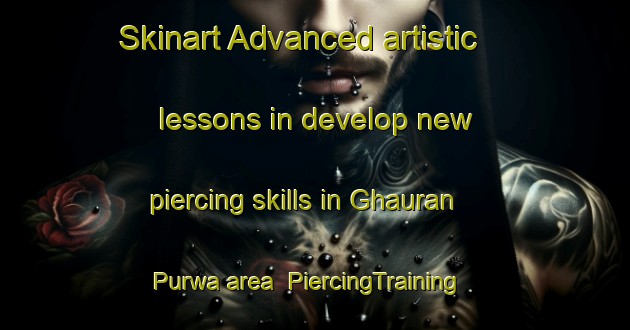 Skinart Advanced artistic lessons in develop new piercing skills in Ghauran Purwa area | PiercingTraining | PiercingClasses | SkinartTraining-India