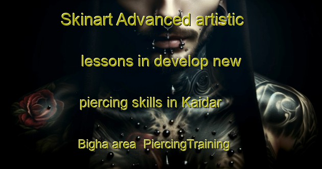 Skinart Advanced artistic lessons in develop new piercing skills in Kaidar Bigha area | PiercingTraining | PiercingClasses | SkinartTraining-India