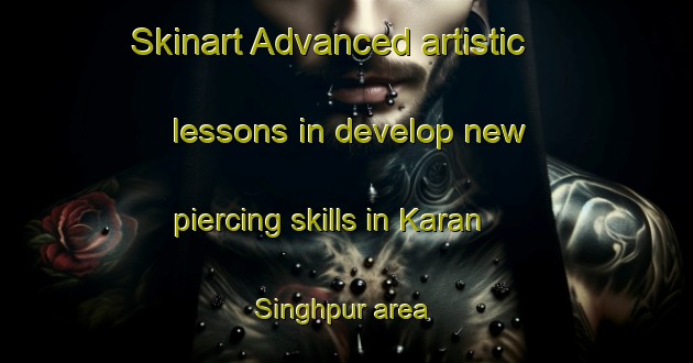 Skinart Advanced artistic lessons in develop new piercing skills in Karan Singhpur area | PiercingTraining | PiercingClasses | SkinartTraining-India