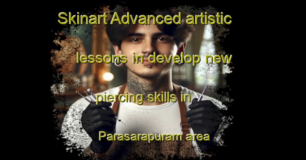 Skinart Advanced artistic lessons in develop new piercing skills in Parasarapuram area | PiercingTraining | PiercingClasses | SkinartTraining-India