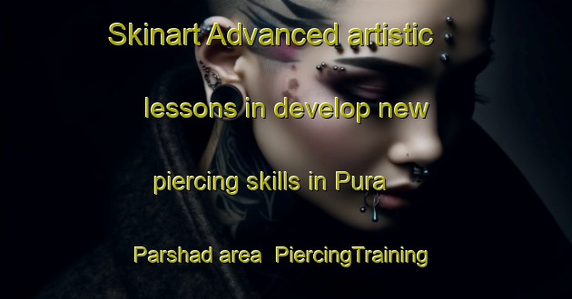 Skinart Advanced artistic lessons in develop new piercing skills in Pura Parshad area | PiercingTraining | PiercingClasses | SkinartTraining-India