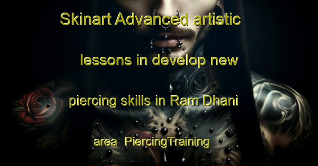 Skinart Advanced artistic lessons in develop new piercing skills in Ram Dhani area | PiercingTraining | PiercingClasses | SkinartTraining-India