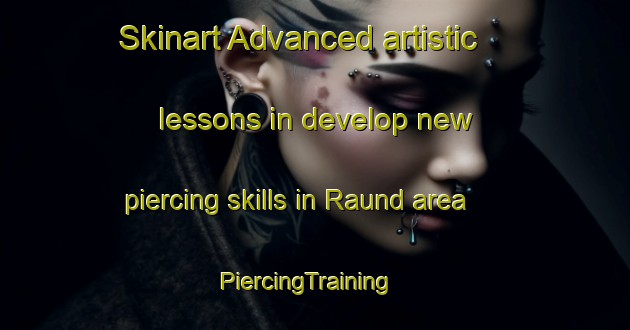 Skinart Advanced artistic lessons in develop new piercing skills in Raund area | PiercingTraining | PiercingClasses | SkinartTraining-India