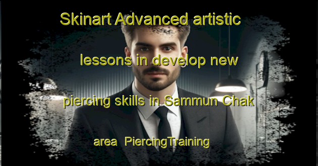 Skinart Advanced artistic lessons in develop new piercing skills in Sammun Chak area | PiercingTraining | PiercingClasses | SkinartTraining-India