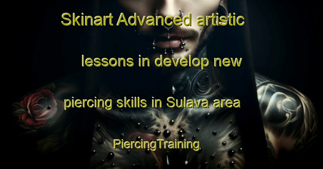 Skinart Advanced artistic lessons in develop new piercing skills in Sulava area | PiercingTraining | PiercingClasses | SkinartTraining-India