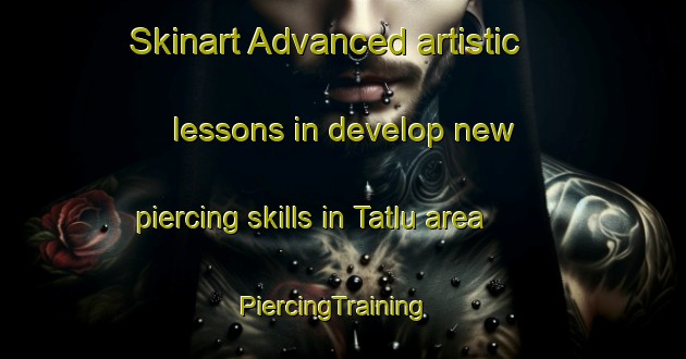 Skinart Advanced artistic lessons in develop new piercing skills in Tatlu area | PiercingTraining | PiercingClasses | SkinartTraining-India