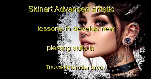 Skinart Advanced artistic lessons in develop new piercing skills in Tiruvadimarudur area | PiercingTraining | PiercingClasses | SkinartTraining-India