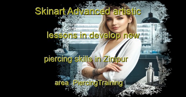 Skinart Advanced artistic lessons in develop new piercing skills in Zinipur area | PiercingTraining | PiercingClasses | SkinartTraining-India