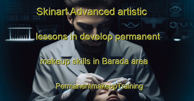 Skinart Advanced artistic lessons in develop permanent makeup skills in Barada area | PermanentmakeupTraining | PermanentmakeupClasses | SkinartTraining-India