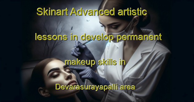 Skinart Advanced artistic lessons in develop permanent makeup skills in Devarasurayapalli area | PermanentmakeupTraining | PermanentmakeupClasses | SkinartTraining-India
