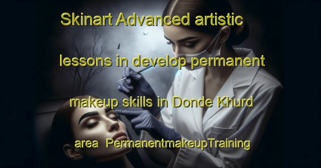 Skinart Advanced artistic lessons in develop permanent makeup skills in Donde Khurd area | PermanentmakeupTraining | PermanentmakeupClasses | SkinartTraining-India