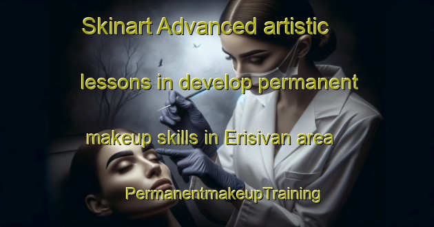 Skinart Advanced artistic lessons in develop permanent makeup skills in Erisivan area | PermanentmakeupTraining | PermanentmakeupClasses | SkinartTraining-India