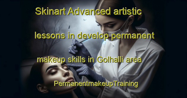 Skinart Advanced artistic lessons in develop permanent makeup skills in Golhalli area | PermanentmakeupTraining | PermanentmakeupClasses | SkinartTraining-India