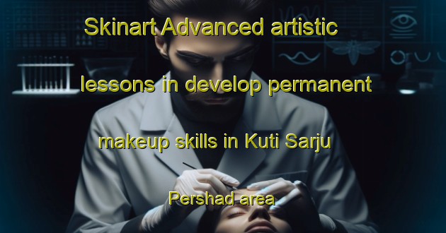 Skinart Advanced artistic lessons in develop permanent makeup skills in Kuti Sarju Pershad area | PermanentmakeupTraining | PermanentmakeupClasses | SkinartTraining-India