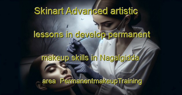Skinart Advanced artistic lessons in develop permanent makeup skills in Nagalgidda area | PermanentmakeupTraining | PermanentmakeupClasses | SkinartTraining-India