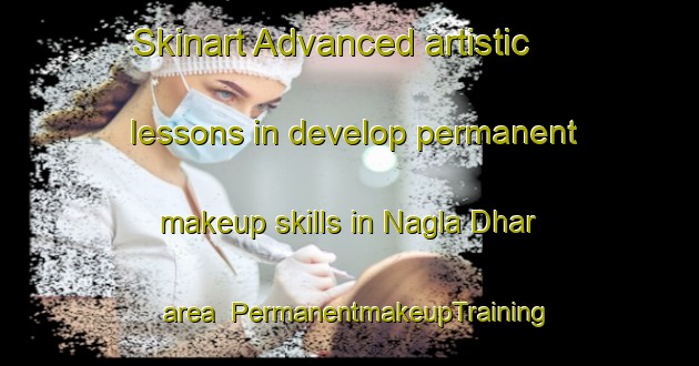 Skinart Advanced artistic lessons in develop permanent makeup skills in Nagla Dhar area | PermanentmakeupTraining | PermanentmakeupClasses | SkinartTraining-India