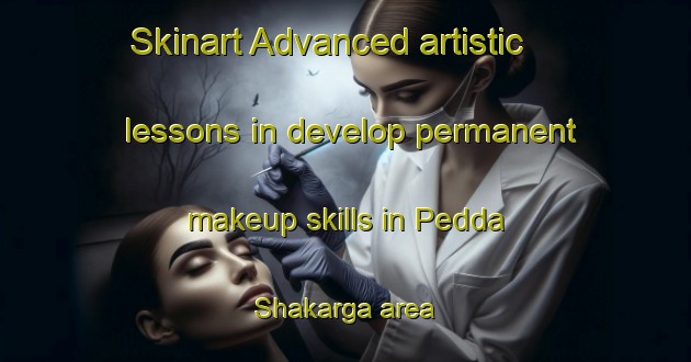 Skinart Advanced artistic lessons in develop permanent makeup skills in Pedda Shakarga area | PermanentmakeupTraining | PermanentmakeupClasses | SkinartTraining-India