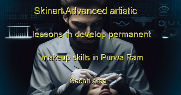 Skinart Advanced artistic lessons in develop permanent makeup skills in Purwa Ram Sachit area | PermanentmakeupTraining | PermanentmakeupClasses | SkinartTraining-India